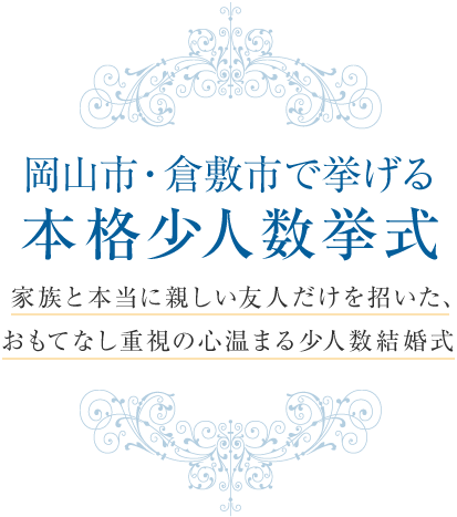 岡山市・倉敷市で挙げる本格少人数挙式　  家族と本当に親しい友人だけを招いた、おもてなし重視の心温まる少人数結婚式